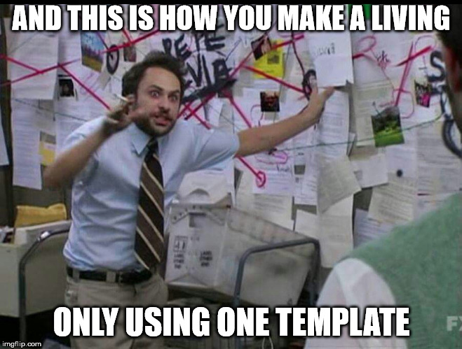 Trying to explain | AND THIS IS HOW YOU MAKE A LIVING ONLY USING ONE TEMPLATE | image tagged in trying to explain | made w/ Imgflip meme maker