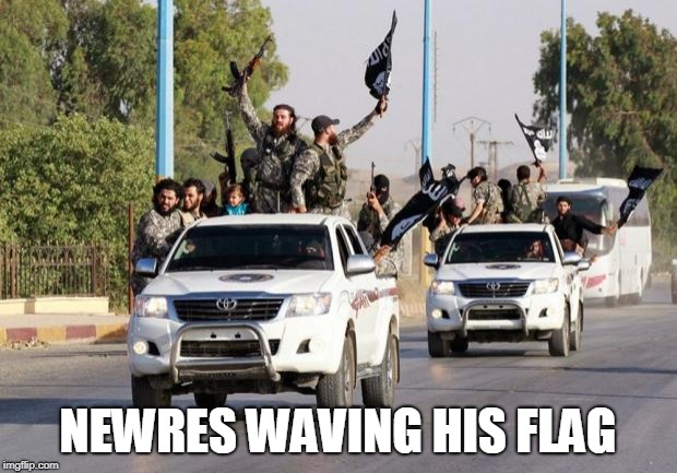 isismeme | NEWRES WAVING HIS FLAG | image tagged in isismeme | made w/ Imgflip meme maker