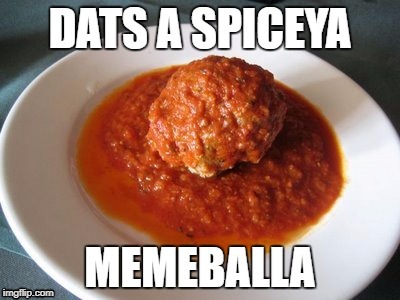 Spicy Meme...ball | image tagged in food,original meme | made w/ Imgflip meme maker