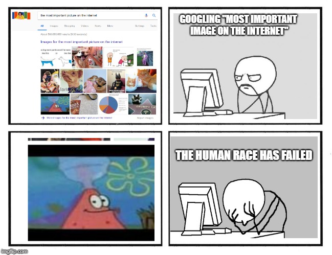 Comment est-ce important?(How is this important?) | GOOGLING "MOST IMPORTANT IMAGE ON THE INTERNET"; THE HUMAN RACE HAS FAILED | image tagged in rage comic template,internat,rage,failed,google,how is this important | made w/ Imgflip meme maker