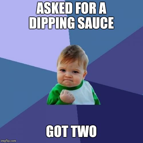 Success Kid Meme | ASKED FOR A DIPPING SAUCE; GOT TWO | image tagged in memes,success kid | made w/ Imgflip meme maker