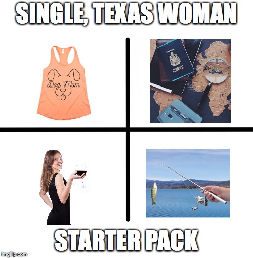 Blank Starter Pack | SINGLE, TEXAS WOMAN; STARTER PACK | image tagged in memes,blank starter pack | made w/ Imgflip meme maker