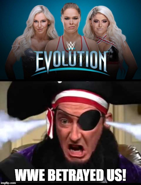 My reaction to an all-women's PPV | WWE BETRAYED US! | image tagged in wwe,funny,x betrayed us | made w/ Imgflip meme maker