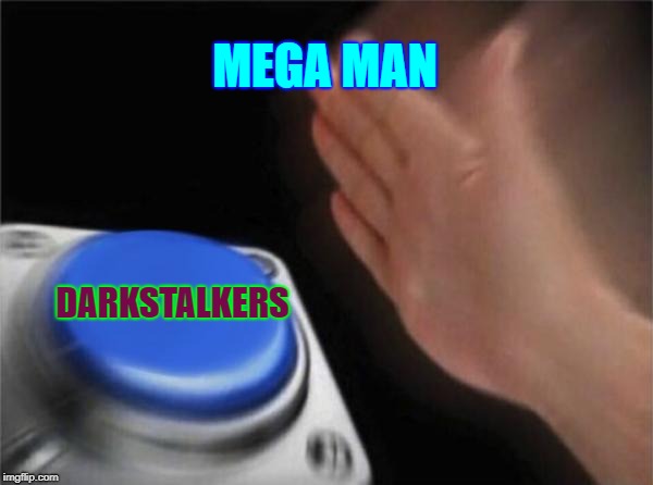 MEGAMAN Vs Darkstalkers | MEGA MAN; DARKSTALKERS | image tagged in memes,blank nut button,megaman,capcom | made w/ Imgflip meme maker