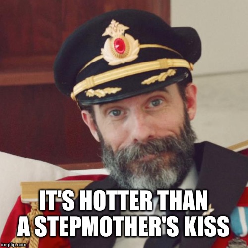 Captain Obvious | IT'S HOTTER THAN A STEPMOTHER'S KISS | image tagged in captain obvious | made w/ Imgflip meme maker