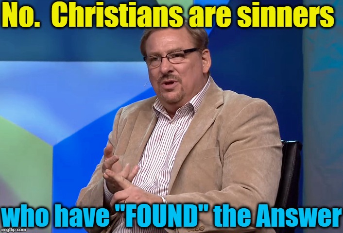 No.  Christians are sinners who have "FOUND" the Answer | made w/ Imgflip meme maker