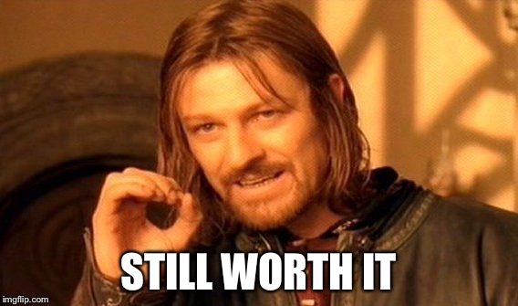 One Does Not Simply Meme | STILL WORTH IT | image tagged in memes,one does not simply | made w/ Imgflip meme maker