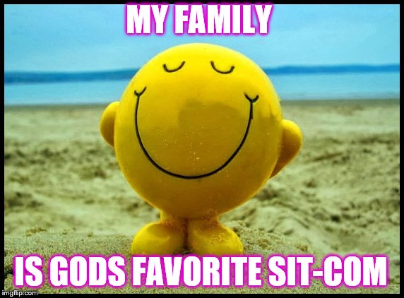 smiley on beach | MY FAMILY; IS GODS FAVORITE SIT-COM | image tagged in god | made w/ Imgflip meme maker