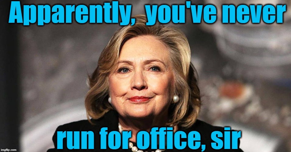 Apparently,  you've never run for office, sir | made w/ Imgflip meme maker