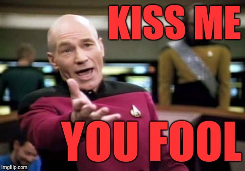 Picard Wtf Meme | KISS ME YOU FOOL | image tagged in memes,picard wtf | made w/ Imgflip meme maker