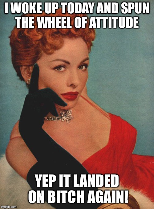 Gotta hate PMS! At least I’m honest lol | I WOKE UP TODAY AND SPUN THE WHEEL OF ATTITUDE; YEP IT LANDED ON BITCH AGAIN! | image tagged in pms,redhead attitude,funny meme,bitches be like | made w/ Imgflip meme maker