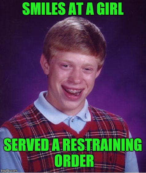 Bad Luck Brian Meme | SMILES AT A GIRL SERVED A RESTRAINING ORDER | image tagged in memes,bad luck brian | made w/ Imgflip meme maker