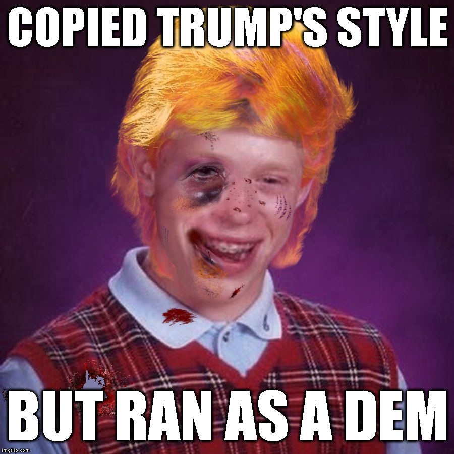 Bad Luck Brian Scarred Trump | COPIED TRUMP'S STYLE BUT RAN AS A DEM | image tagged in bad luck brian scarred trump | made w/ Imgflip meme maker