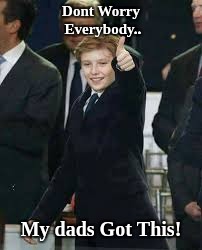 BARRON | Dont Worry Everybody.. My dads Got This! | image tagged in success kid,trump,president trump | made w/ Imgflip meme maker