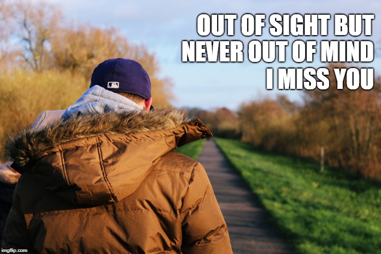 OUT OF SIGHT BUT NEVER OUT OF MIND; I MISS YOU | made w/ Imgflip meme maker