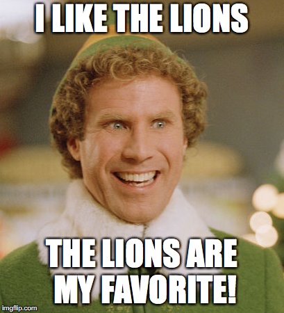 Buddy The Elf Meme | I LIKE THE LIONS; THE LIONS ARE MY FAVORITE! | image tagged in memes,buddy the elf | made w/ Imgflip meme maker