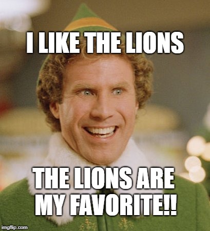 Buddy The Elf | I LIKE THE LIONS; THE LIONS ARE MY FAVORITE!! | image tagged in memes,buddy the elf | made w/ Imgflip meme maker