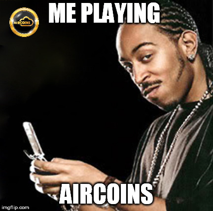 Ludacris texting | ME PLAYING; AIRCOINS | image tagged in ludacris texting | made w/ Imgflip meme maker