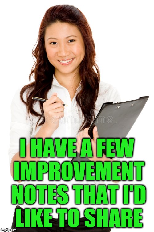 I HAVE A FEW IMPROVEMENT NOTES THAT I'D LIKE TO SHARE | made w/ Imgflip meme maker