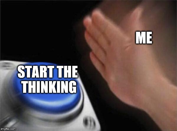 Blank Nut Button Meme | START THE THINKING ME | image tagged in memes,blank nut button | made w/ Imgflip meme maker