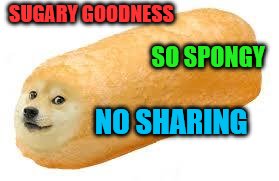twinkie doge | SUGARY GOODNESS SO SPONGY NO SHARING | image tagged in twinkie doge | made w/ Imgflip meme maker