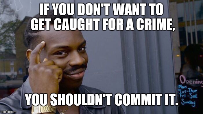 Roll Safe Think About It | IF YOU DON'T WANT TO GET CAUGHT FOR A CRIME, YOU SHOULDN'T COMMIT IT. | image tagged in memes,roll safe think about it | made w/ Imgflip meme maker