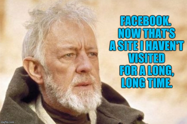 FACEBOOK. NOW THAT'S A SITE I HAVEN'T VISITED FOR A LONG, LONG TIME. | made w/ Imgflip meme maker