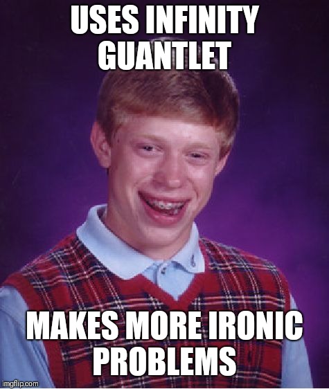 Bad Luck Brian | USES INFINITY GUANTLET; MAKES MORE IRONIC PROBLEMS | image tagged in memes,bad luck brian | made w/ Imgflip meme maker