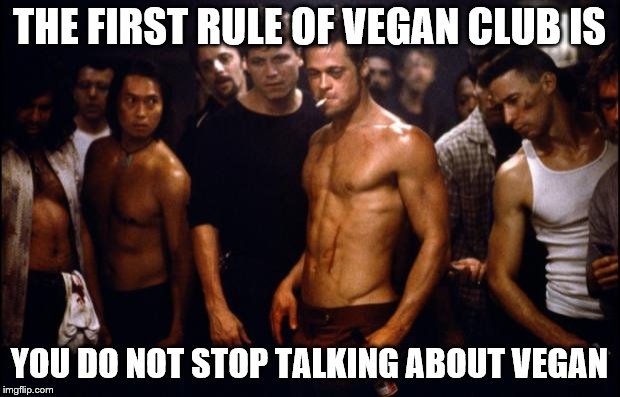 Fight Club Template  | THE FIRST RULE OF VEGAN CLUB IS; YOU DO NOT STOP TALKING ABOUT VEGAN | image tagged in fight club template | made w/ Imgflip meme maker