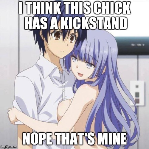 Blue Haired Anime Gay | I THINK THIS CHICK HAS A KICKSTAND; NOPE THAT'S MINE | image tagged in blue haired anime gay | made w/ Imgflip meme maker