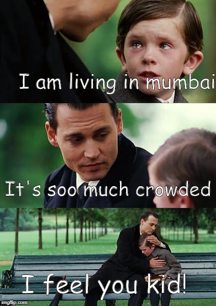Finding Neverland | I am living in mumbai; It's soo much crowded; I feel you kid! | image tagged in memes,finding neverland | made w/ Imgflip meme maker