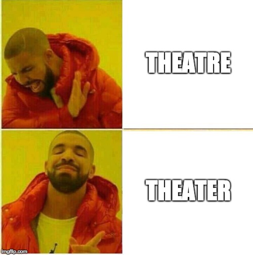 Theatre vs. Theater | THEATRE; THEATER | image tagged in drake hotline approves,theater,spelling error,memes,grammar | made w/ Imgflip meme maker