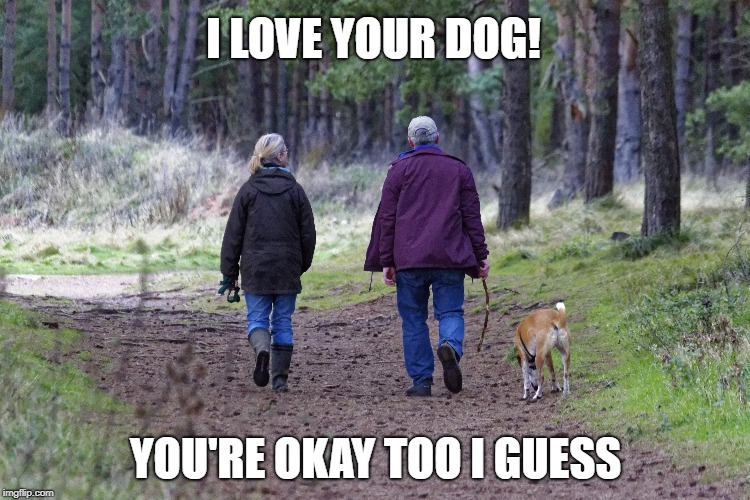 I LOVE YOUR DOG! YOU'RE OKAY TOO I GUESS | made w/ Imgflip meme maker