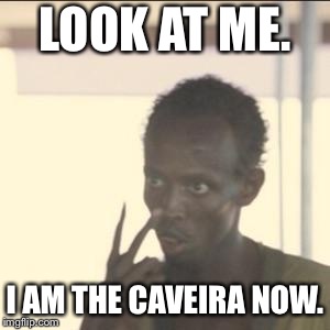 Look At Me | LOOK AT ME. I AM THE CAVEIRA NOW. | image tagged in memes,look at me | made w/ Imgflip meme maker