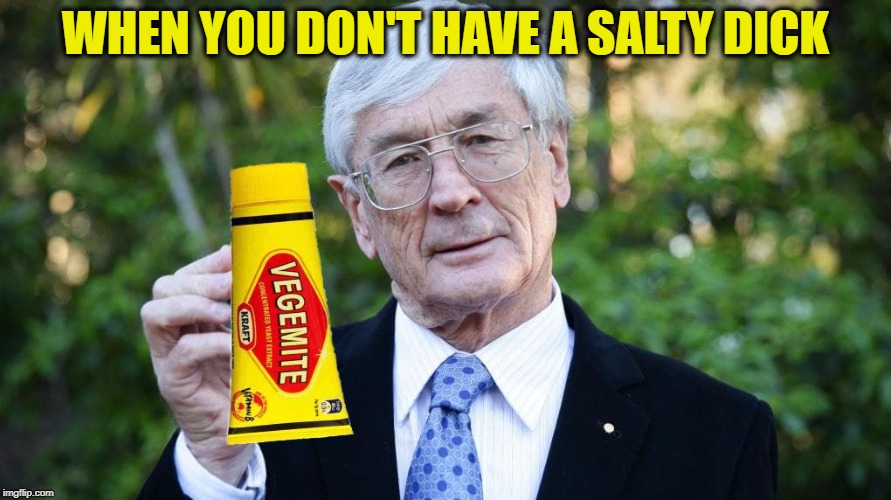 WHEN YOU DON'T HAVE A SALTY DICK | image tagged in dick smith vegemite | made w/ Imgflip meme maker