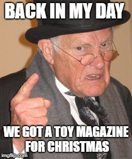 Back In My Day Meme | BACK IN MY DAY WE GOT A TOY MAGAZINE FOR CHRISTMAS | image tagged in memes,back in my day | made w/ Imgflip meme maker