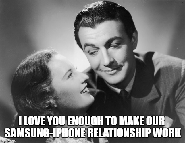 I LOVE YOU ENOUGH TO MAKE OUR SAMSUNG-IPHONE RELATIONSHIP WORK | made w/ Imgflip meme maker