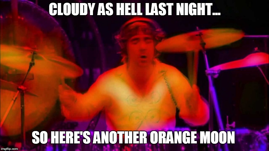 Moon | CLOUDY AS HELL LAST NIGHT... SO HERE'S ANOTHER ORANGE MOON | image tagged in memes | made w/ Imgflip meme maker