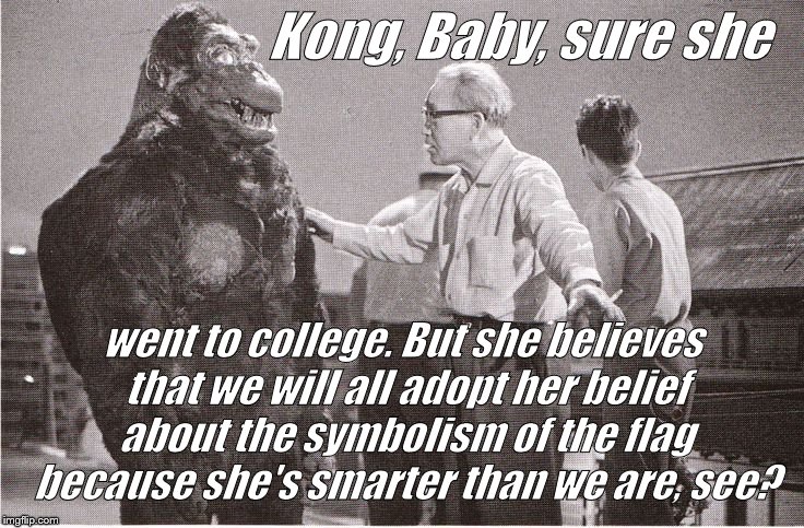 Kong with Director | Kong, Baby, sure she went to college. But she believes that we will all adopt her belief about the symbolism of the flag because she's smart | image tagged in kong with director | made w/ Imgflip meme maker