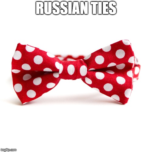 Yah, Russian Ties. | RUSSIAN TIES | image tagged in bow tie,trump russia collusion,russia,donald trump,trump,bad pun trump | made w/ Imgflip meme maker