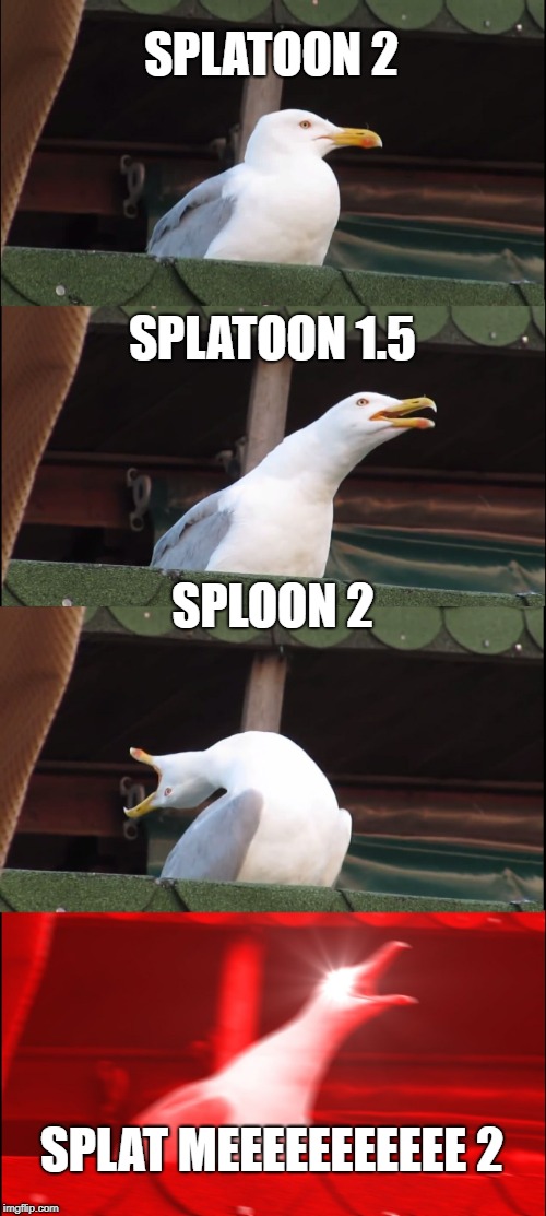 Inhaling Seagull Meme | SPLATOON 2; SPLATOON 1.5; SPLOON 2; SPLAT MEEEEEEEEEEE 2 | image tagged in memes,inhaling seagull | made w/ Imgflip meme maker