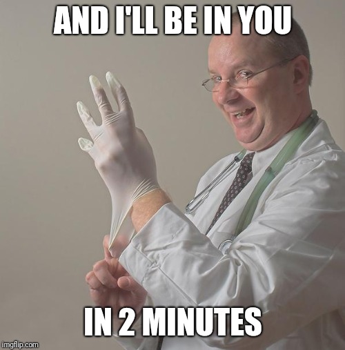 Insane Doctor | AND I'LL BE IN YOU IN 2 MINUTES | image tagged in insane doctor | made w/ Imgflip meme maker