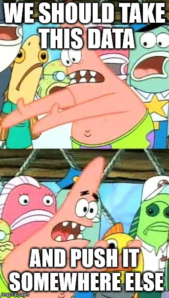 Put It Somewhere Else Patrick Meme | WE SHOULD TAKE THIS DATA; AND PUSH IT SOMEWHERE ELSE | image tagged in memes,put it somewhere else patrick | made w/ Imgflip meme maker