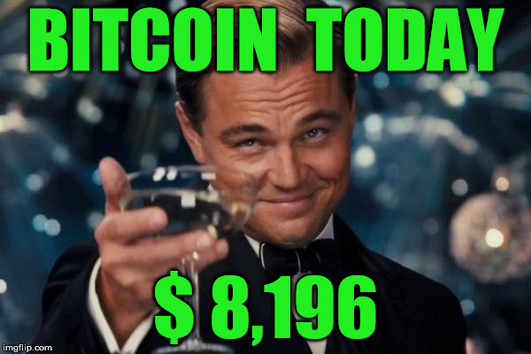 Leonardo Dicaprio Cheers Meme | BITCOIN  TODAY; $ 8,196 | image tagged in memes,leonardo dicaprio cheers | made w/ Imgflip meme maker