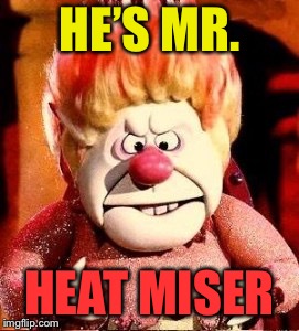 HE’S MR. HEAT MISER | made w/ Imgflip meme maker