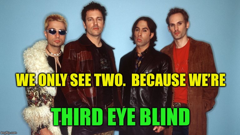 WE ONLY SEE TWO.  BECAUSE WE’RE THIRD EYE BLIND | made w/ Imgflip meme maker