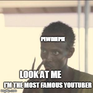 stil the best youtuber for me felix  | PEWDIEPIE; LOOK AT ME; I'M THE MOST FAMOUS YOUTUBER | image tagged in memes,look at me | made w/ Imgflip meme maker