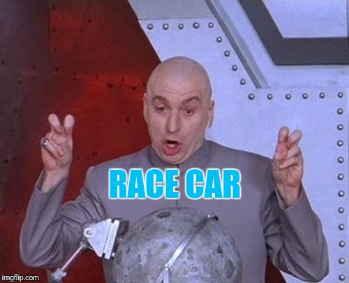 Dr Evil Laser Meme | RACE CAR | image tagged in memes,dr evil laser | made w/ Imgflip meme maker