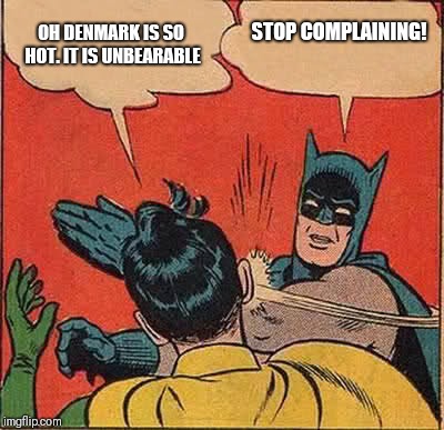 Batman Slapping Robin | OH DENMARK IS SO HOT. IT IS UNBEARABLE; STOP COMPLAINING! | image tagged in memes,batman slapping robin | made w/ Imgflip meme maker