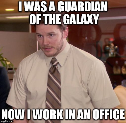 Afraid To Ask Andy Meme | I WAS A GUARDIAN OF THE GALAXY; NOW I WORK IN AN OFFICE | image tagged in memes,afraid to ask andy | made w/ Imgflip meme maker